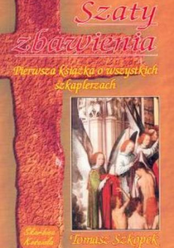 Szaty zbawienia. Pierwsza książka o wszystkich szkaplerzach