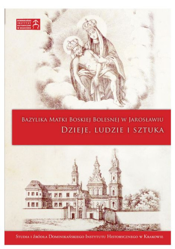 Bazylika Matki Boskiej Bolesnej w Jarosławiu. Dzieje, ludzie i sztuka
