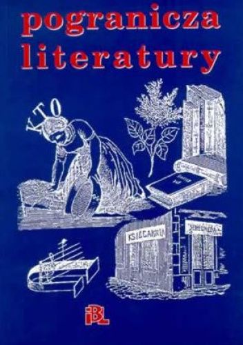 Pogranicza literatury. Księga ofiarowana Profesorowi Januszowi Maciejewskiemu na Jego siedemdziesięciolecie