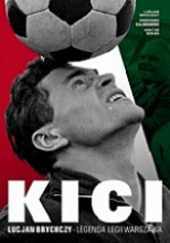 Kici. Lucjan Brychczy – legenda Legii Warszawa