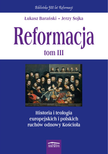 Reformacja, tom III. Historia i teologia europejskich i polskich ruchów odnowy Kościoła