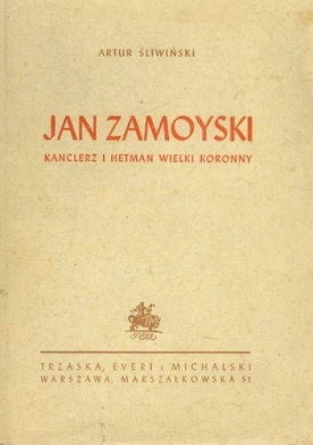 JAN ZAMOYSKI KANCLERZ I HETMAN WIELKI KORONNY