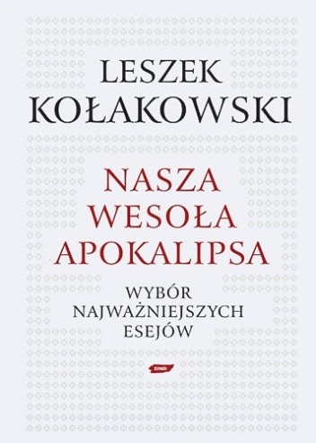 Nasza wesoła apokalipsa: Wybór najważniejszych esejów