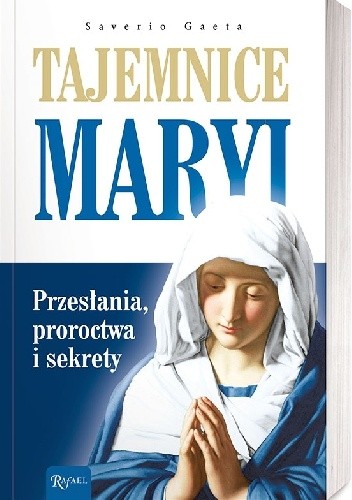Tajemnice Maryi. Przesłania, proroctwa i sekrety