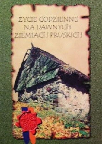 Życie codzienne na dawnych ziemiach pruskich. Świadectwa przeszłości