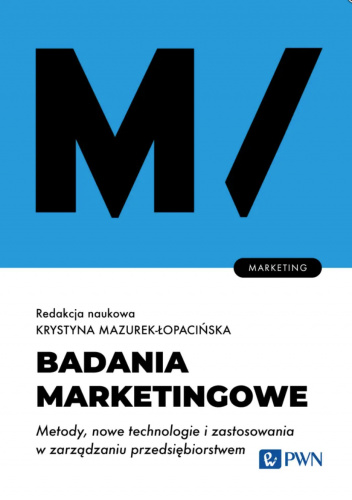 Badania marketingowe. Metody, nowe technologie i zastosowania w zarządzaniu przedsiębiorstwem
