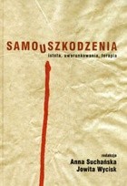 Samouszkodzenia. Istota, uwarunkowania, terapia