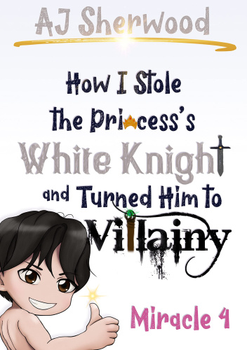 How I stole the Princess's White Knight and Turned Him to Villainy: Miracle 4