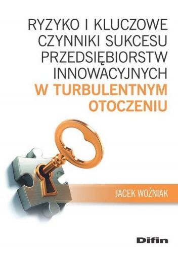Ryzyko i kluczowe czynniki sukcesu przedsiębiorstw innowacyjnych w turbulentnym otoczeniu