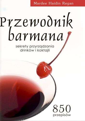 Przewodnik barmana. Sekrety przyrządzania drinków i koktajli