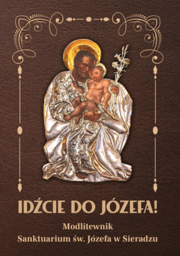 Idźcie do Józefa! – Modlitewnik Sanktuarium Św. Józefa w Sieradzu