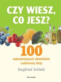 Czy wiesz co jesz? 100 najważniejszych składników codziennej diety