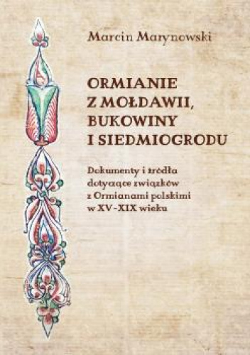 Ormianie z Mołdawii, Bukowiny i Siedmiogrodu: Dokumenty i źródła dotyczące związków z Ormianami polskimi w XV–XIX wieku