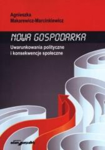 Nowa gospodarka Uwarunkowania polityczne i konsekwencje społeczne