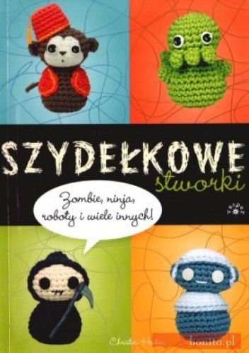Szydełkowe stworki. Zombie, ninja, roboty i wiele innych