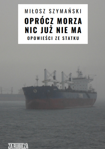 Oprócz morza nic już nie ma. Opowieści ze statku.