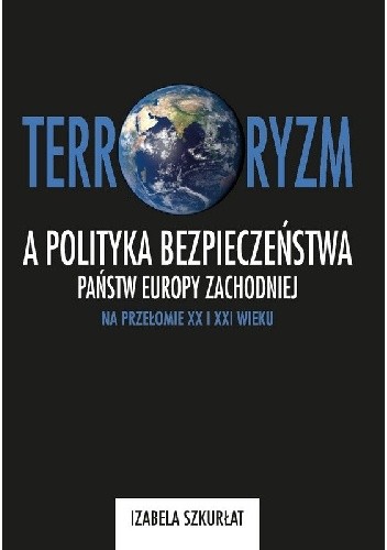 Terroryzm a polityka bezpieczeństwa państw Europy Zachodniej na przełomie XX i XXI wieku