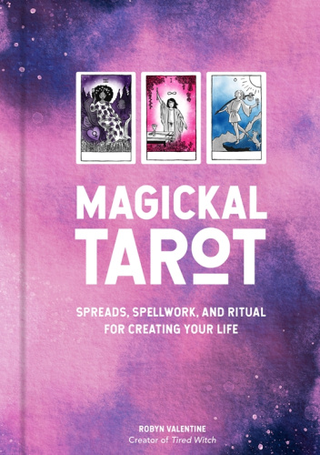 Magickal Tarot: Spreads, Spellwork, and Ritual for Creating Your Life