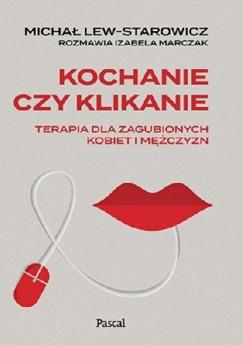 Kochanie czy klikanie. Terapia dla zagubionych kobiet i mężczyzn