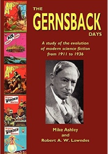 The Gernsback Days. A Study of the Evolution of Modern Science Fiction from 1911 to 1936