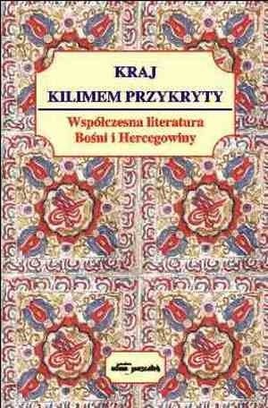 Kraj kilimem przykryty. Współczesna literatura Bośni i Hercegowiny