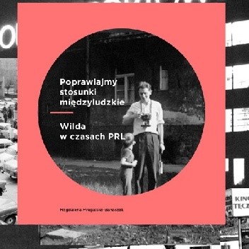 Poprawiajmy stosunki międzyludzkie. Wilda w czasach PRL