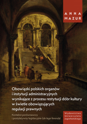 Obowiązki polskich organów i instytucji administracyjnych wynikające z procesu restytucji dóbr kultury w świetle obowiązujących regulacji prawnych