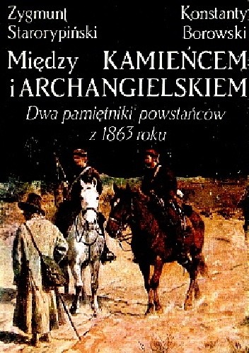 Między Kamieńcem i Archangielskiem : dwa pamiętniki powstańców z 1863 roku