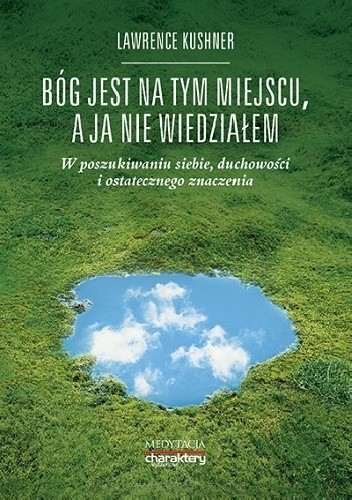 Bóg jest na tym miejscu, a ja nie wiedziałem. W poszukiwaniu siebie, duchowości i ostatecznego znaczenia