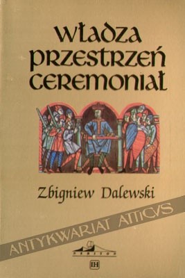 Władza Przestrzeń Ceremoniał. Miejsce i uroczystość inauguracji władcy w Polsce średniowiecznej do końca XIV w.