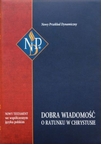 Dobra wiadomość o ratunku w Chrystusie. Nowy Testament we współczesnym języku polskim. Nowy Przekład Dynamiczny