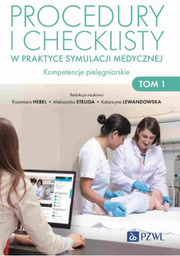 Procedury i checklisty w praktyce symulacji medycznej. Kompetencje pielęgniarskie. Tom 1