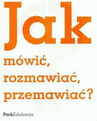 Jak mówić, rozmawiać, przemawiać?