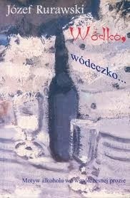 Wódko, wódeczko...Motyw alkoholu we współczesnej prozie.