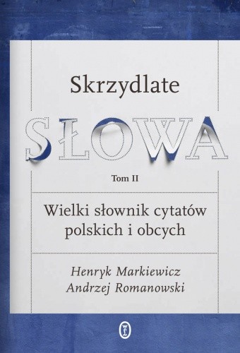 Skrzydlate słowa. Wielki słownik cytatów polskich i obcych. Tom II