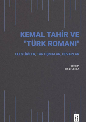 Kemal Tahir ve “Türk Romanı”: Eleştiriler, Tartışmalar, Cevaplar