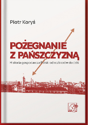 Pożegnanie z pańszczyzną. Historia gospodarcza Polski od rozbiorów do dziś