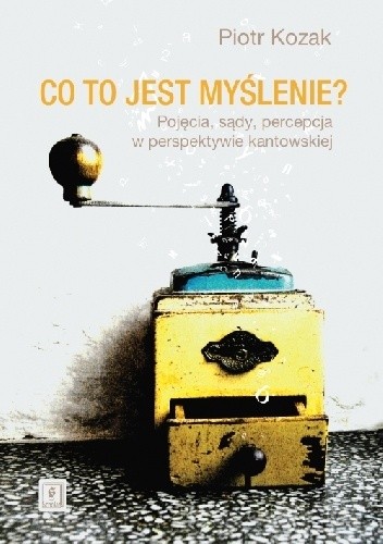 Co to jest myślenie? Pojęcia, sądy, percepcja w perspektywie kantowskiej