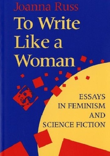 To Write Like a Woman: Essays in Feminism and Science Fiction