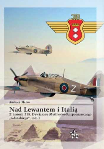 Nad Lewantem i Italią. Z historii 318. Dywizjonu Myśliwsko-Rozpoznawczego „Gdańskiego”, tom I