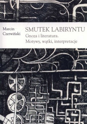 Smutek labiryntu. Gnoza i literatura. Motywy, wątki, interpretacje