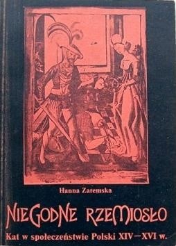 Niegodne rzemiosło. Kat w społeczeństwie Polski XIV - XVI wieku