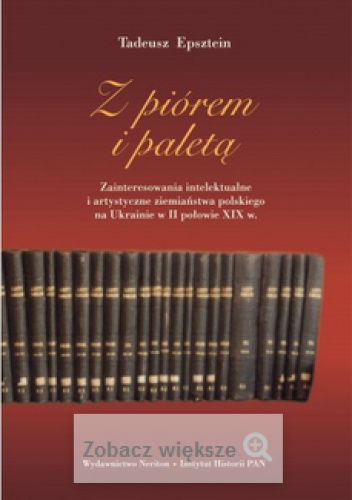 Z piórem i paletą. Zainteresowania intelektualne i artystyczne ziemiaństwa polskiego na Ukrainie w II poł. XIX w.
