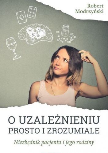 O uzależnieniu prosto i zrozumiale. Niezbędnik pacjenta i jego rodziny