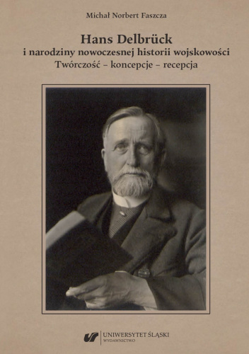 Hans Delbrück i narodziny nowoczesnej historii wojskowości. Twórczość – koncepcje – recepcja