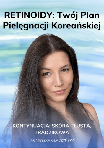 RETINOIDY: Twój plan pielęgnacji koreańskiej: skóra tłusta, trądzikowa