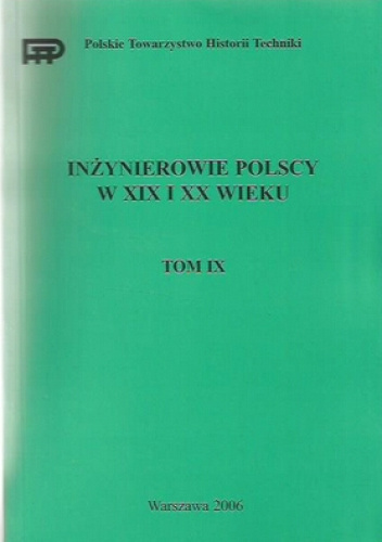 Inżynierowie polscy w XIX i XX wieku. Tom IX