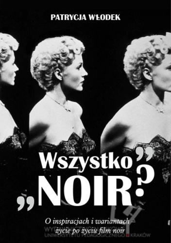 "Wszystko noir?". O inspiracjach i wariantach - życie po życiu filmu noir