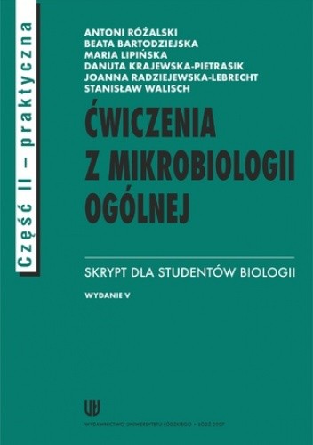 Ćwiczenia z mikrobiologii ogólnej. Wydanie V. Skrypt dla studentów biologii. Cz. II praktyczna