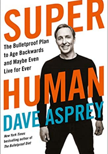 Super Human: The Bulletproof Plan to Age Backward and Maybe Even Live Forever